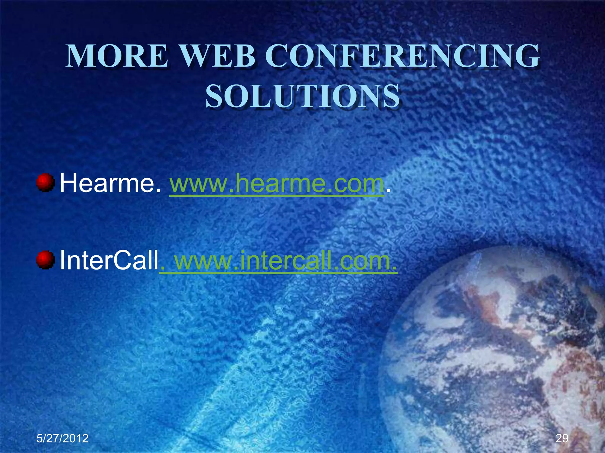 MORE WEB CONFERENCING
          SOLUTIONS

   Hearme. www.hearme.com.

   InterCall. www.intercall.com.




5/27/2012                          29
 