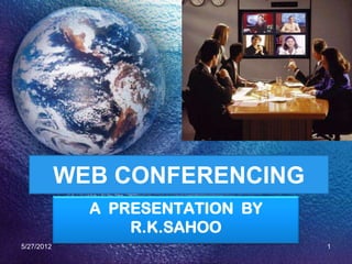 WEB CONFERENCING
              A PRESENTATION BY
                  R.K.SAHOO
5/27/2012                         1
 