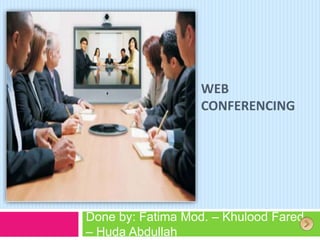 WEB
                   CONFERENCING




Done by: Fatima Mod. – Khulood Fared
– Huda Abdullah
 