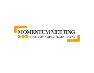 MOMENTUM MEETING
START YOUR VIRTUAL MEETING TODAY
 