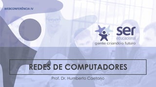 REDES DE COMPUTADORES
Prof. Dr. Humberto Caetano
WEBCONFERÊNCIA IV
 