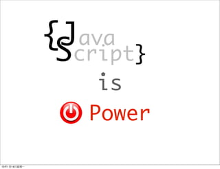 {Java
                 Script}
                    is
                   Power

13年1月14⽇日星期⼀一
 