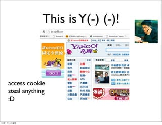 This is Y(-) (-)!
                      tw.yah00.com




     access cookie
     steal anything
     :D


13年1月14⽇日星期⼀一
 