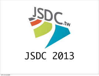 JSDC 2013
13年1月14⽇日星期⼀一
 