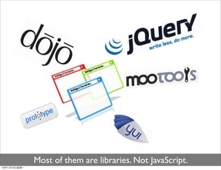 Most of them are libraries. Not JavaScript.
13年1月14⽇日星期⼀一
 