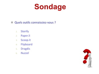  Quels outils connaissiez-vous ?
1. Storify
2. Paper.li
3. Scoop.it
4. Flipboard
5. Dragdis
6. Nuzzel
 