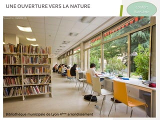 UNE OUVERTUREVERS LA NATURE
55
Bibliothèque municipale de Lyon 4ème arrondissement
Confort
Bien-être
 