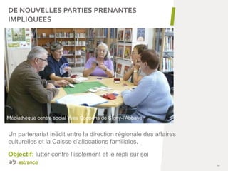 60
Médiathèque centre social Yves Coppens de Signy-l’Abbaye
Un partenariat inédit entre la direction régionale des affaires
culturelles et la Caisse d’allocations familiales.
Objectif: lutter contre l’isolement et le repli sur soi
DE NOUVELLES PARTIES PRENANTES
IMPLIQUEES
 