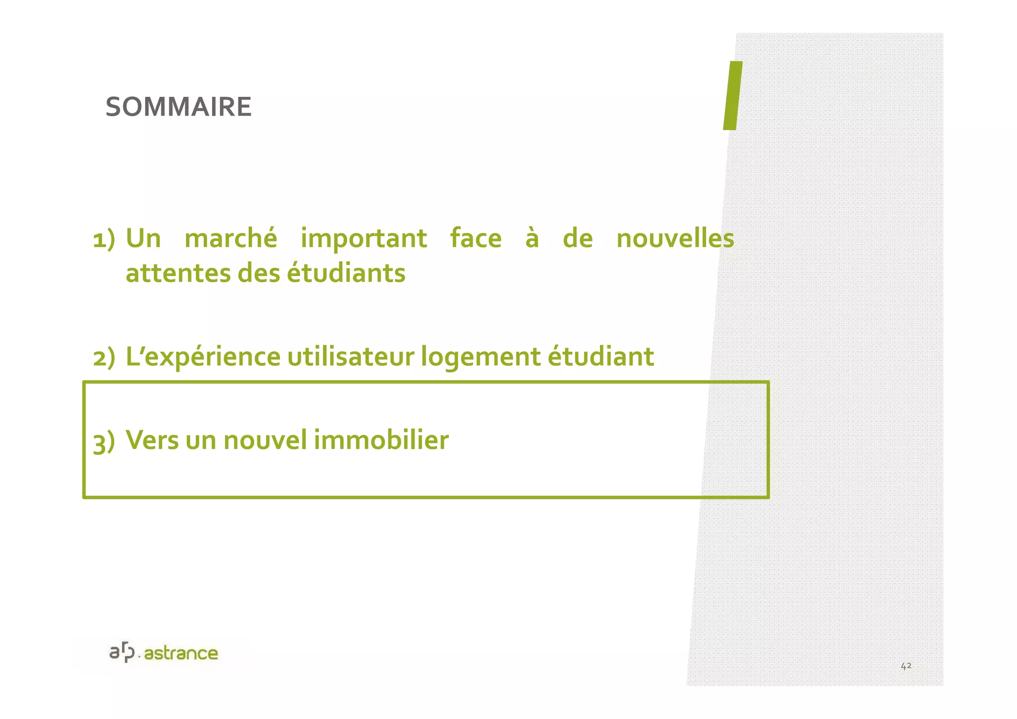 SOMMAIRE
42
1) Un marché important face à de nouvelles
attentes des étudiants
2) L’expérience utilisateur logement étudiant
3) Vers un nouvel immobilier
 
