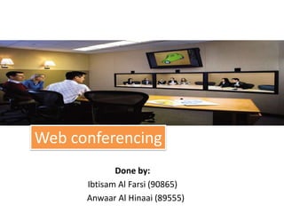 Web Confrencing


Web conferencing
             Done by:
      Ibtisam Al Farsi (90865)
      Anwaar Al Hinaai (89555)
 