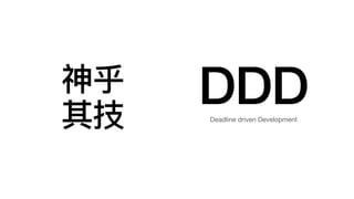 神乎
其技
DDD
Deadline driven Development
 