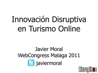 Innovación Disruptiva en Turismo Online Javier Moral WebCongress Malaga 2011 javiermoral 