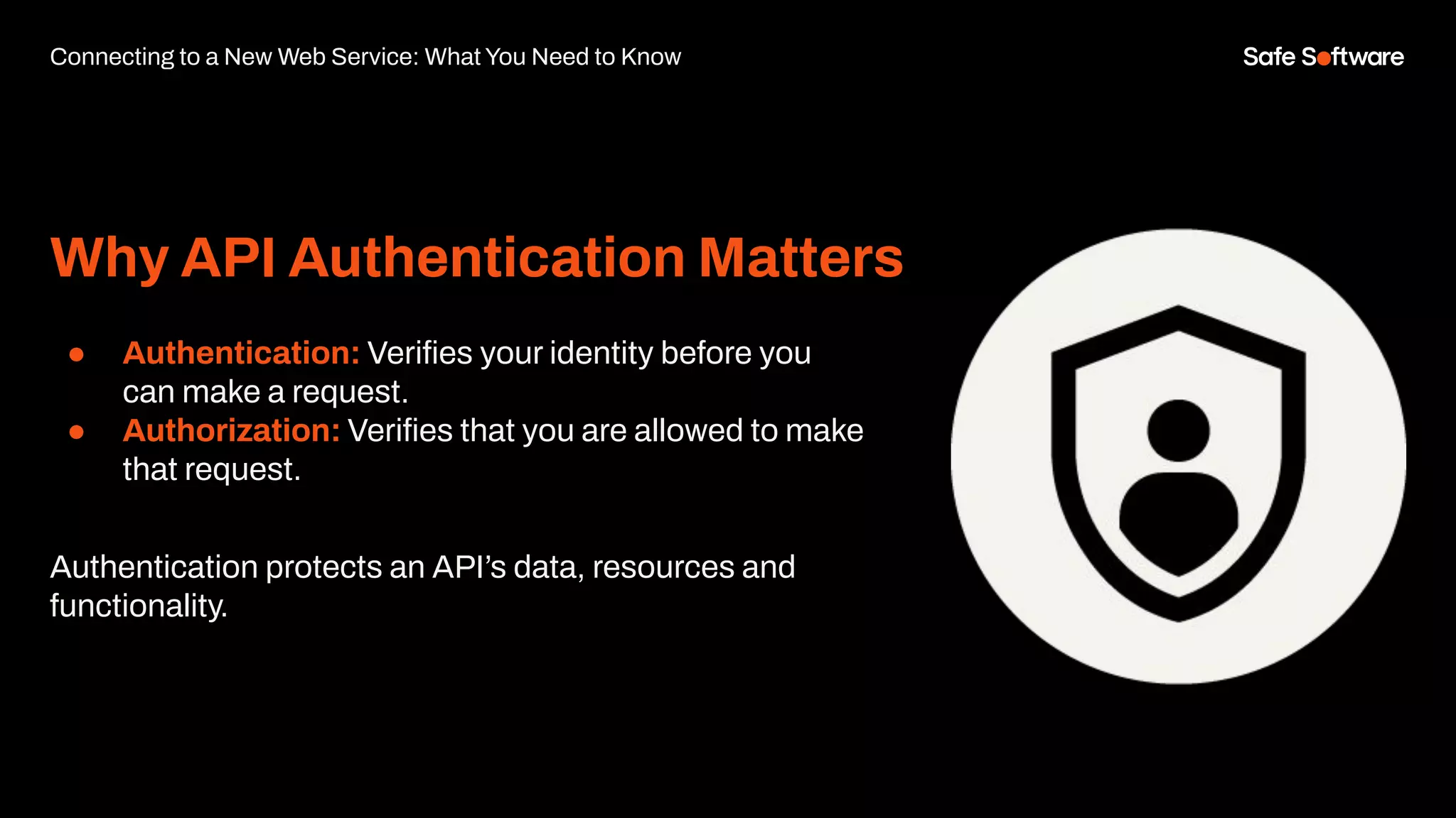 Why API Authentication Matters
● Authentication: Veriﬁes your identity before you
can make a request.
● Authorization: Veriﬁes that you are allowed to make
that request.
Authentication protects an API’s data, resources and
functionality.
Connecting to a New Web Service: What You Need to Know
 