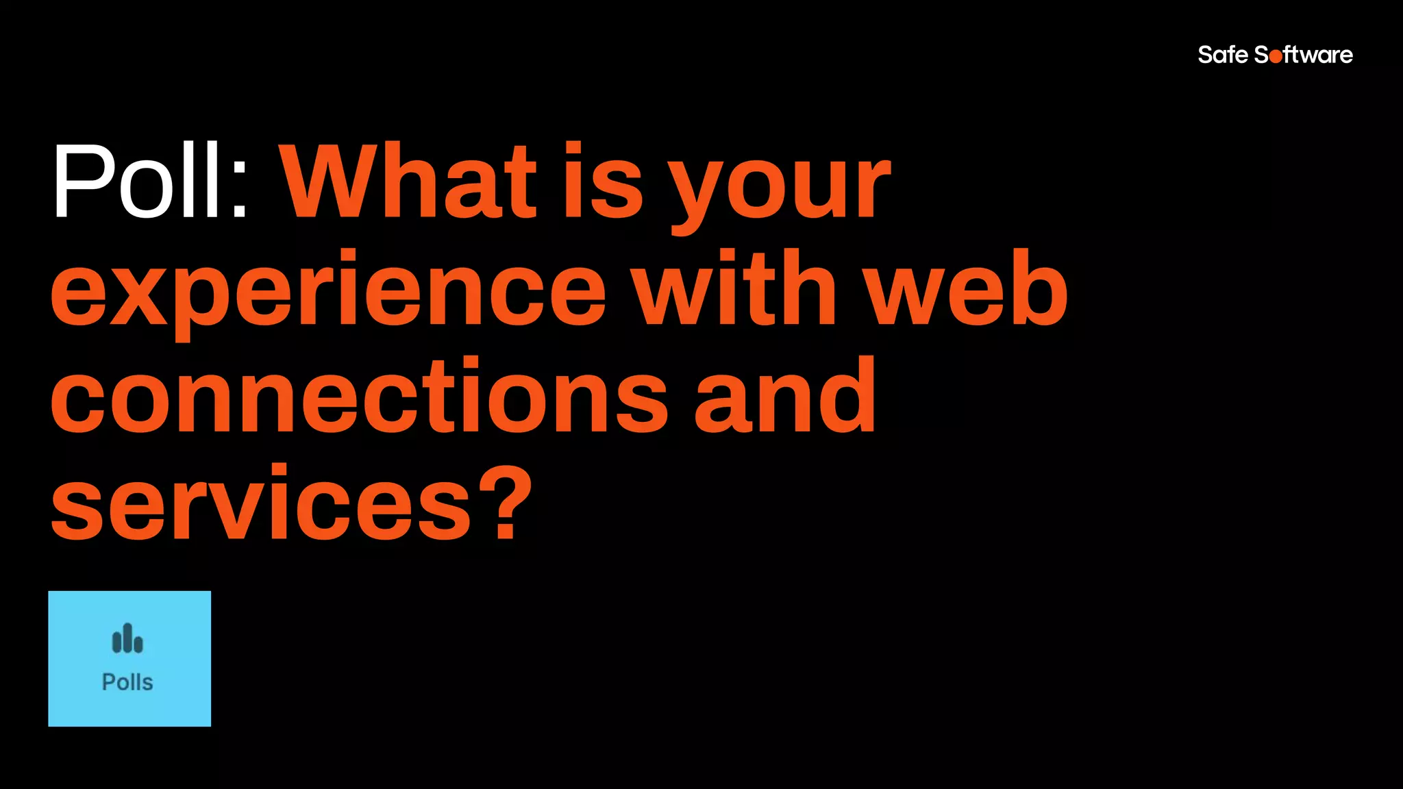 Poll: What is your
experience with web
connections and
services?
 