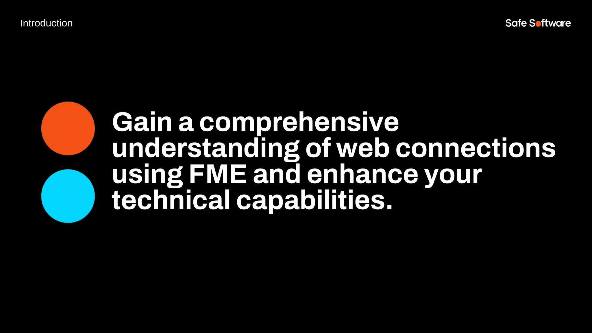 Gain a comprehensive
understanding of web connections
using FME and enhance your
technical capabilities.
Introduction
 