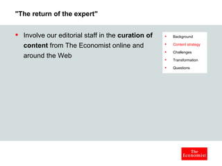 &quot;The return of the expert&quot; Involve our editorial staff in the  curation of content  from The Economist online and around the Web Background Content strategy Challenges Transformation Questions 