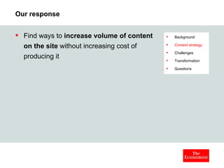 Our response Find ways to  increase volume of content on the site  without increasing cost of producing it Background Content strategy Challenges Transformation Questions 