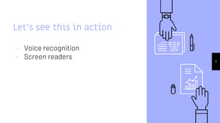 11
Let’s see this in action
- Voice recognition
- Screen readers
 