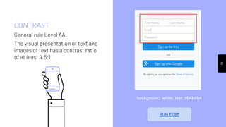 CONTRAST
General rule Level AA:
The visual presentation of text and
images of text has a contrast ratio
of at least 4.5:1
21
background: white, text: #b4b4b4
RUN TEST
 