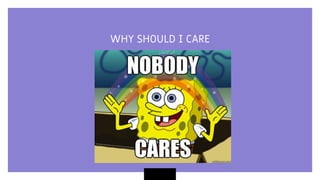 WHY SHOULD I CARE
 