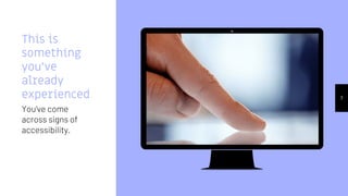 Place your screenshot here
7
This is
something
you’ve
already
experienced
You’ve come
across signs of
accessibility.
 