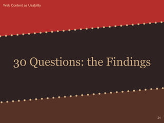 30 Questions: the Findings
24
Web Content as Usability
 