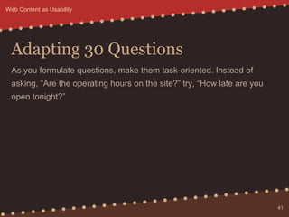 Adapting 30 Questions
As you formulate questions, make them task-oriented. Instead of
asking, “Are the operating hours on ...