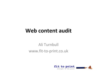 Web content audit Ali Turnbull www.fit-to-print.co.uk 