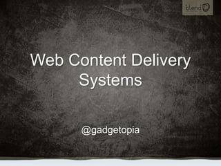 Web Content Delivery Systems @gadgetopia 