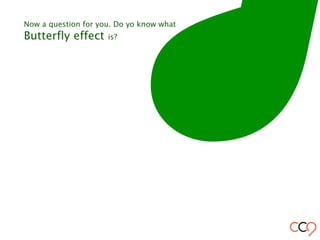 Now a question for you. Do yo know what
Butterfly effect is?
 