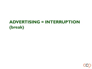 ADVERTISING = INTERRUPTION
(break)
 