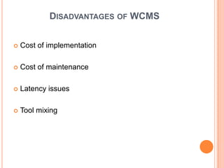 DISADVANTAGES OF WCMS


   Cost of implementation

   Cost of maintenance

   Latency issues

   Tool mixing
 