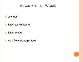 ADVANTAGES OF WCMS


   Low cost

   Easy customization

   Easy to use

   Workflow management
 