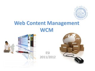 Web Content Management
         WCM


           ESI
        2011/2012
 