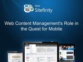 Web Content Management's Role in
the Quest for Mobile
Sitefinity
Telerik
 