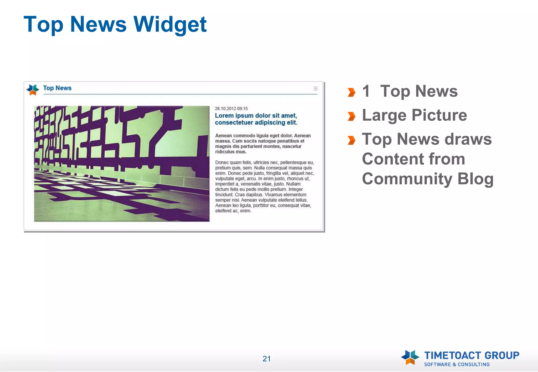 Top News Widget

                       1 Top News
                       Large Picture
                       Top News draws
                       Content from
                       Community Blog




                  21
 