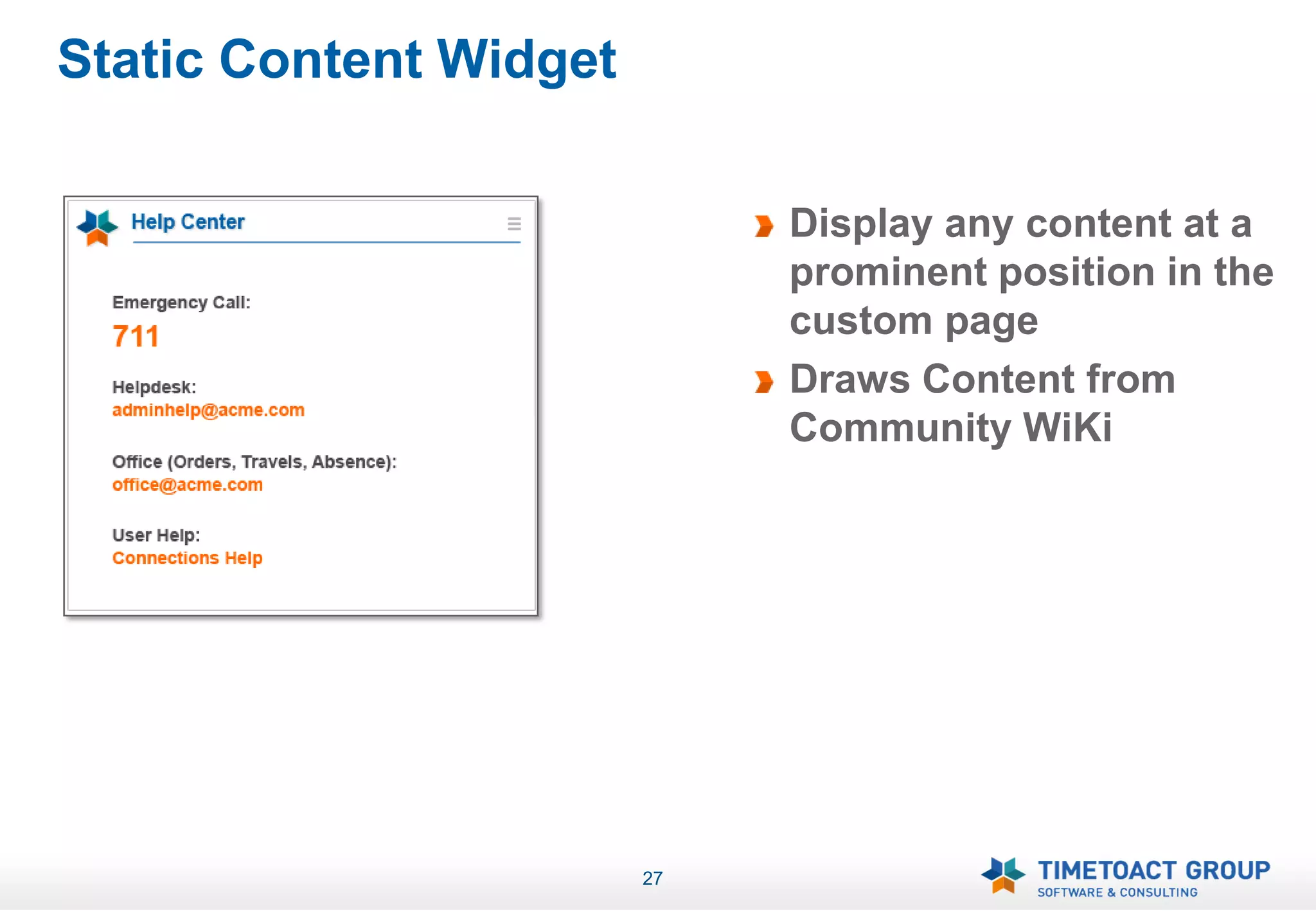 Static Content Widget

                             Display any content at a
                             prominent position in the
                             custom page
                             Draws Content from
                             Community WiKi




                        27
 