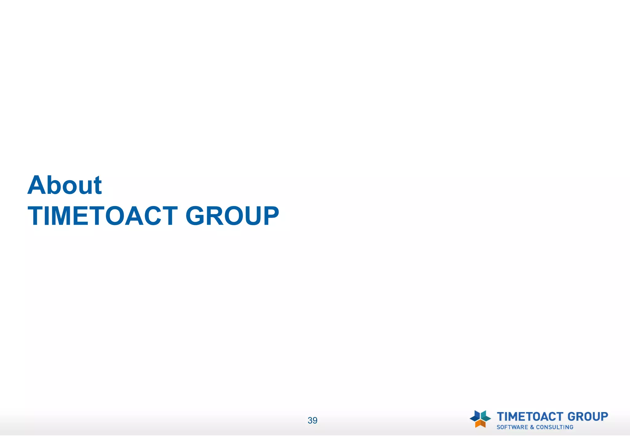About
TIMETOACT GROUP




                  39
 