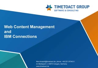 Web Content Management
and
IBM Connections




             felix.binsack@timetoact.de, phone: +49 221 97343 0
             Im Mediapark 2, 50670 Cologne, Germany
             www.timetoact.de
 