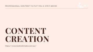 CONTENT
CREATION
https://www.bottrellmedia.com.au/
PROFESSIONAL CONTENT TO PUT YOU A STEP ABOVE
 