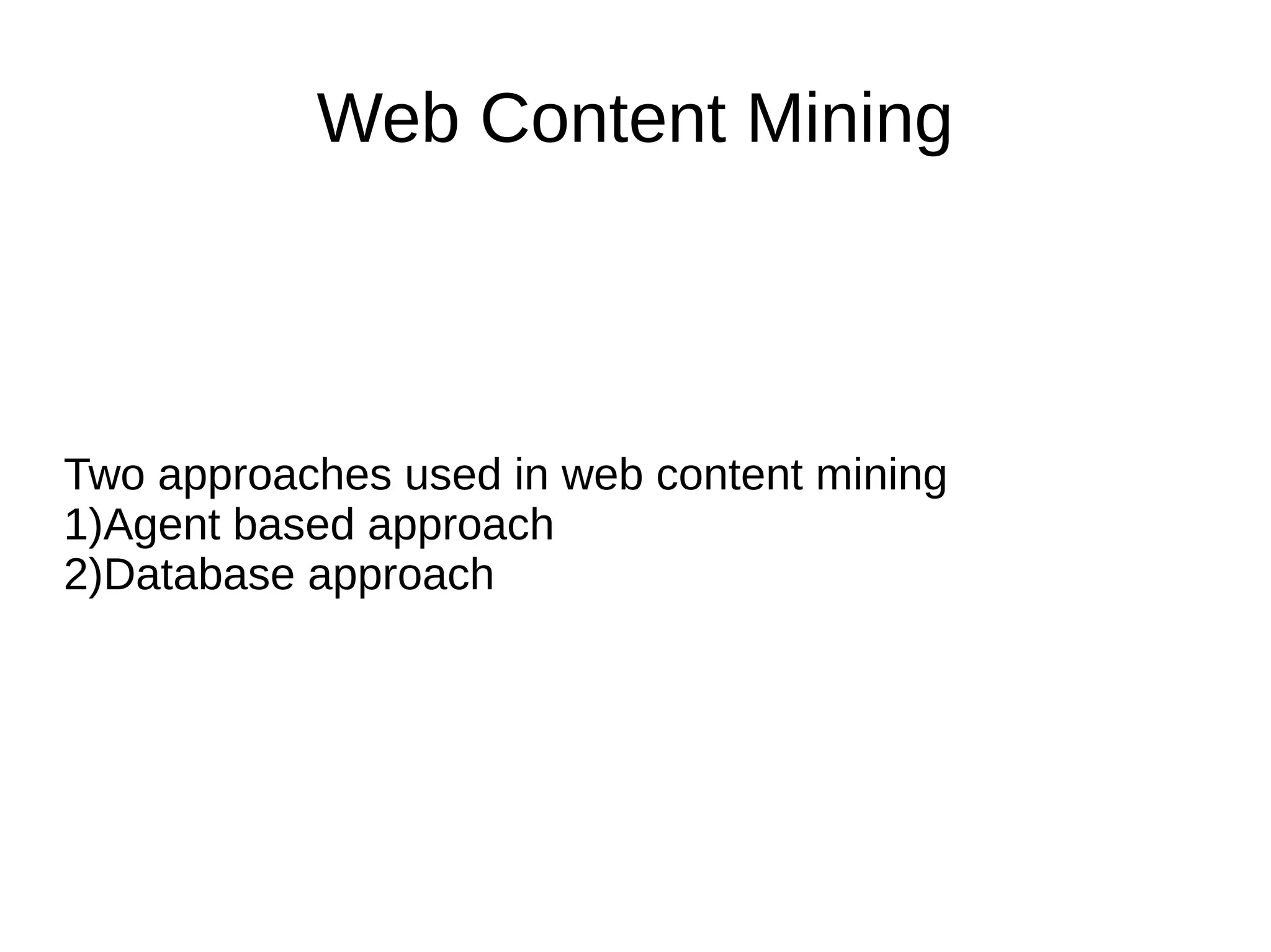 Web Content Mining
Two approaches used in web content mining
1)Agent based approach
2)Database approach
 
