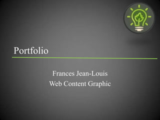 Portfolio

             Frances Jean-Louis
            Web Content Graphic
 