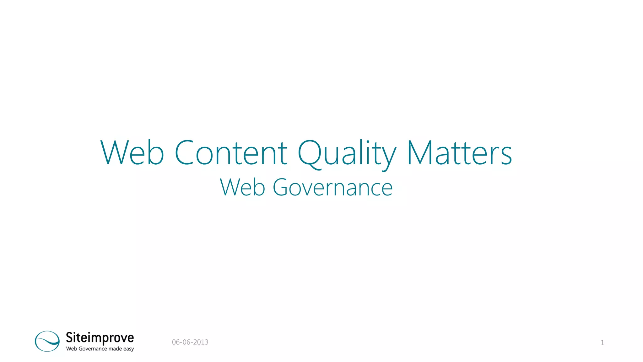 Web Content Quality Matters
Web Governance

06-06-2013

1

 