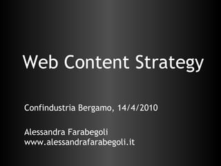 Web Content Strategy Confindustria Bergamo, 14/4/2010 Alessandra Farabegoli www.alessandrafarabegoli.it 