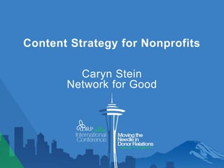Content Strategy for Nonprofits 
Caryn Stein 
Network for Good 
 