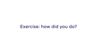 Exercise: how did you do?
 