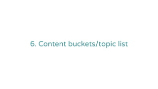 6. Content buckets/topic list
 