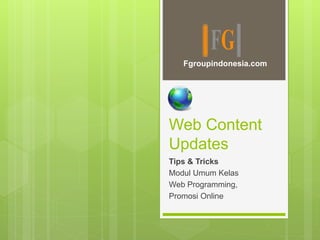 Web Content
Updates
Tips & Tricks
Modul Umum Kelas
Web Programming,
Promosi Online
Fgroupindonesia.com
 