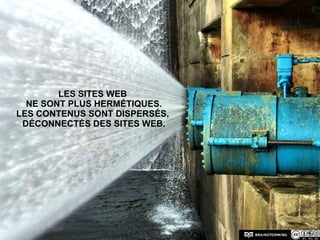 Les sites web ne sont plus hermétiques.Les contenus sont dispersés, déconnectés des sites web.©Photo BuildArk (Flickr)