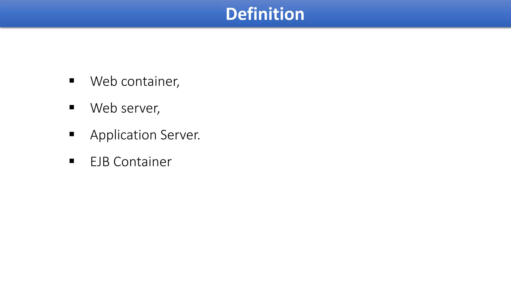  Web container,
 Web server,
 Application Server.
 EJB Container
Definition
 